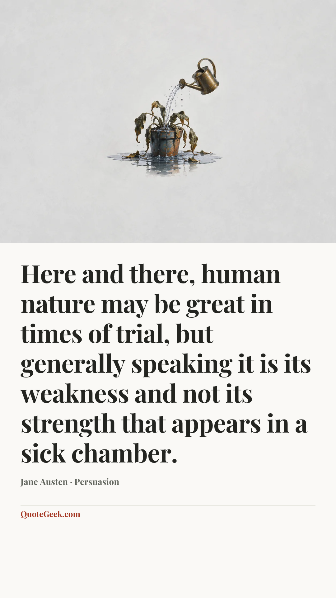 “Here and there, human nature may be great in times of trial, but generally speaking it is its weakness and not its strength that appears in a sick chamber.” — Jane Austen · Persuasion. Illustrated QuoteGeek card.