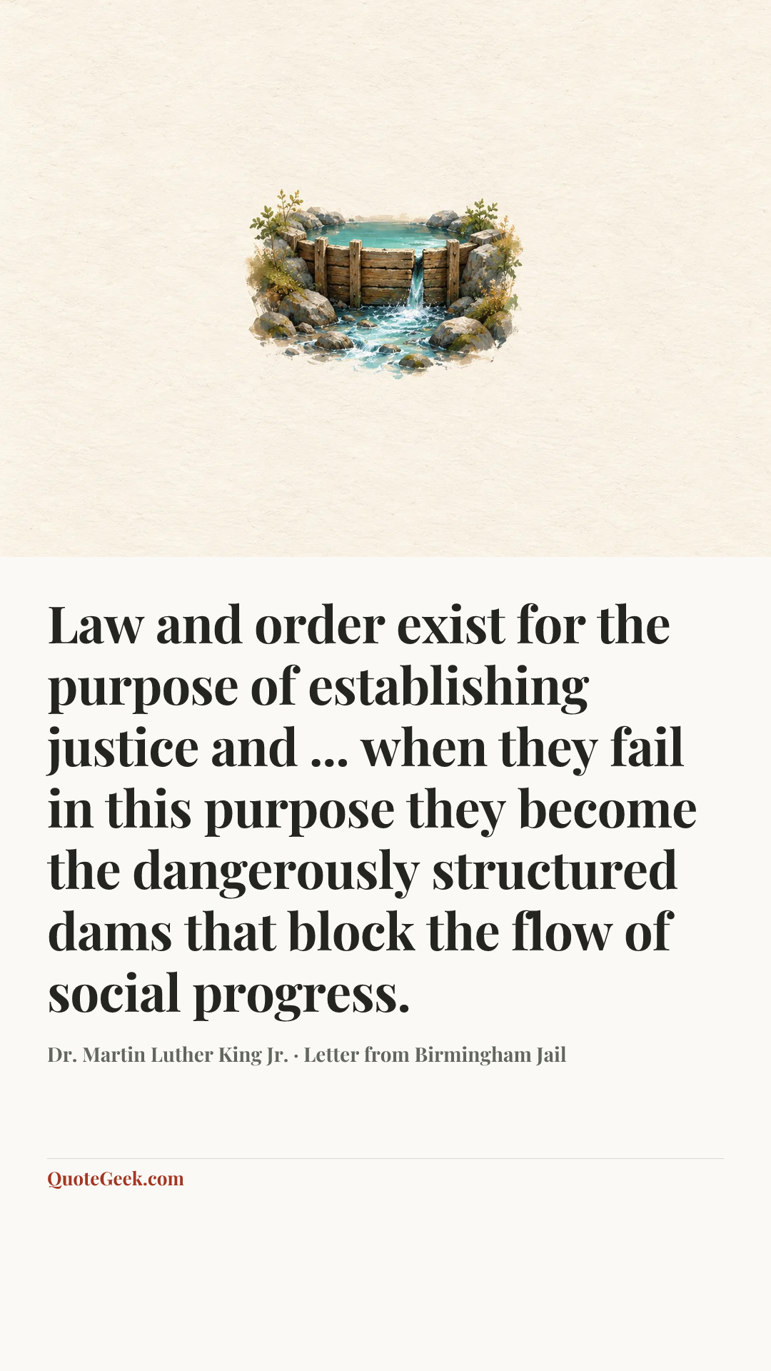 “Law and order exist for the purpose of establishing justice and ... when they fail in this purpose they become the dangerously structured dams that block the flow of social progress.” — Dr. Martin Luther King Jr. · Letter from Birmingham Jail. Illustrated QuoteGeek card.