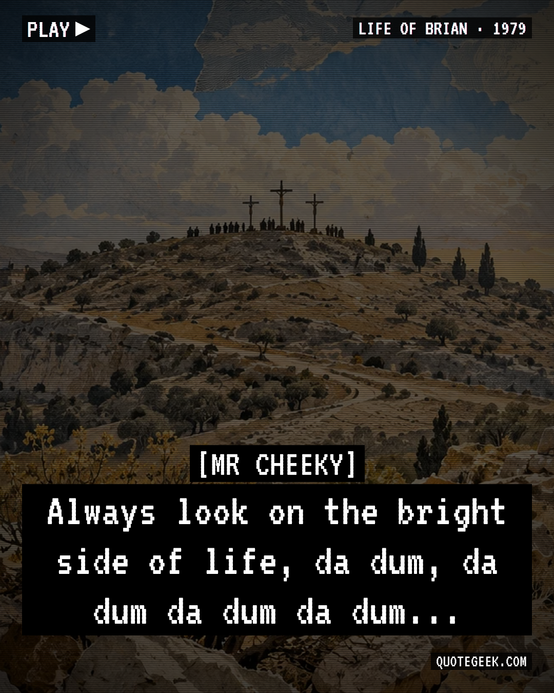 “Always look on the bright side of life, da dum, da dum da dum da dum...” — Mr Cheeky · Life of Brian. Illustrated QuoteGeek card.