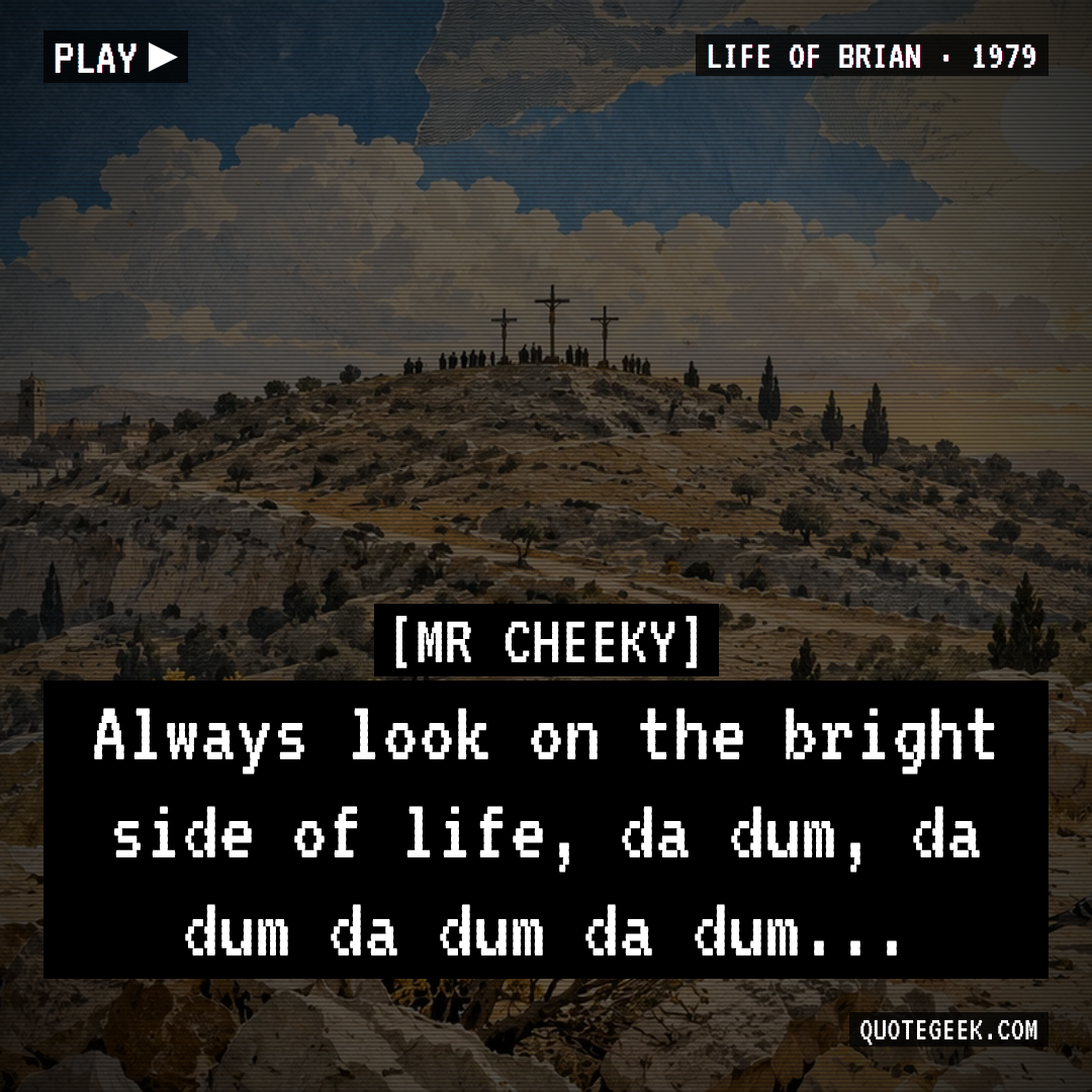 “Always look on the bright side of life, da dum, da dum da dum da dum...” — Mr Cheeky · Life of Brian. Illustrated QuoteGeek card.
