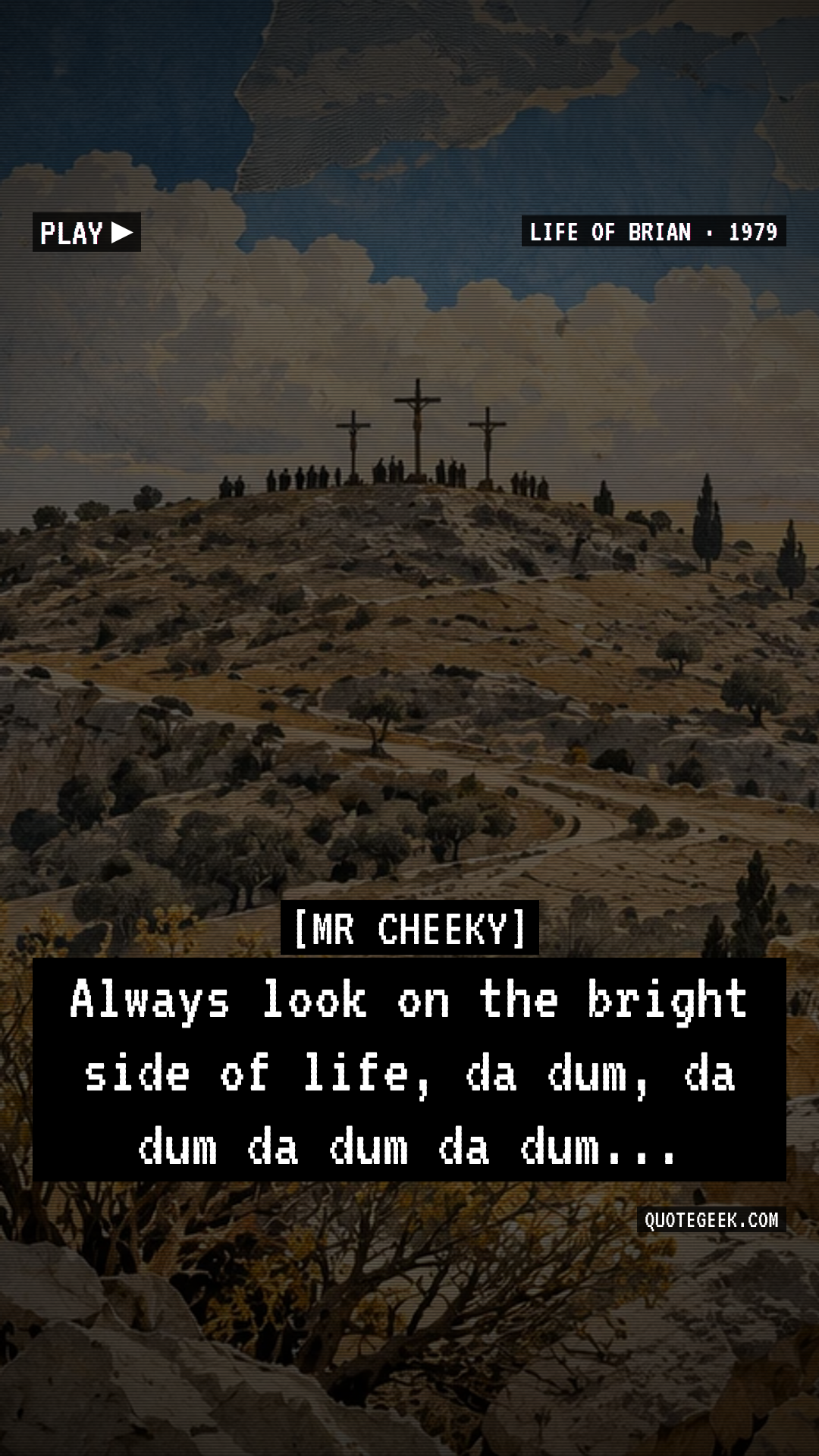 “Always look on the bright side of life, da dum, da dum da dum da dum...” — Mr Cheeky · Life of Brian. Illustrated QuoteGeek card.