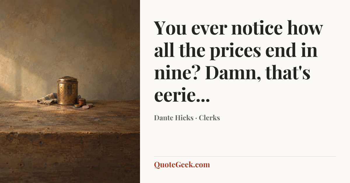 “You ever notice how all the prices end in nine? Damn, that's eerie...” — Dante Hicks · Clerks. Illustrated QuoteGeek card.