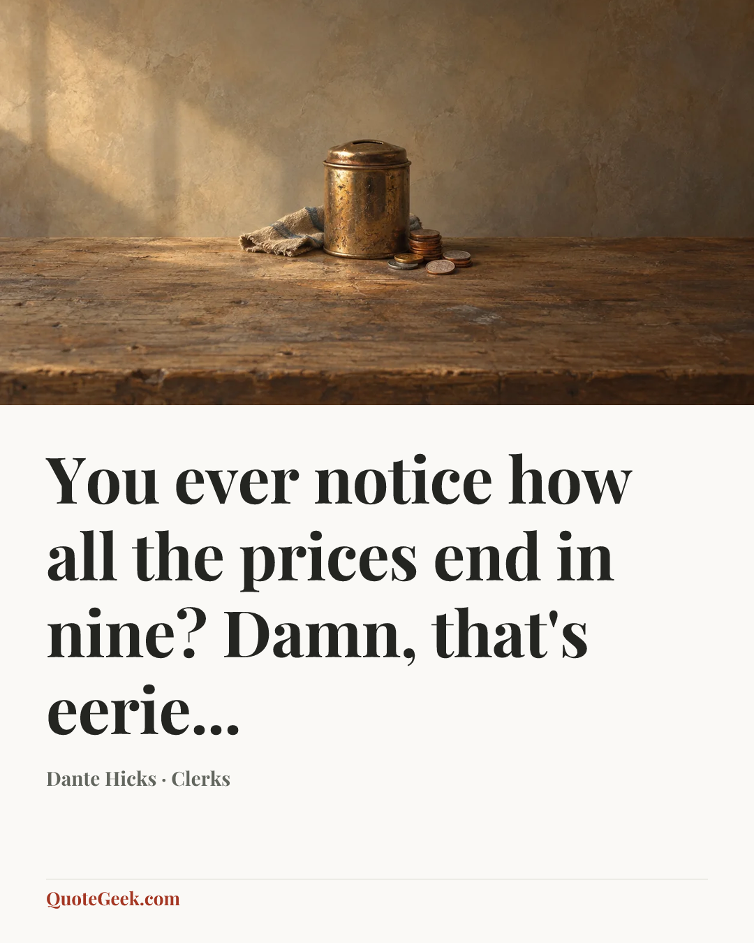 “You ever notice how all the prices end in nine? Damn, that's eerie...” — Dante Hicks · Clerks. Illustrated QuoteGeek card.