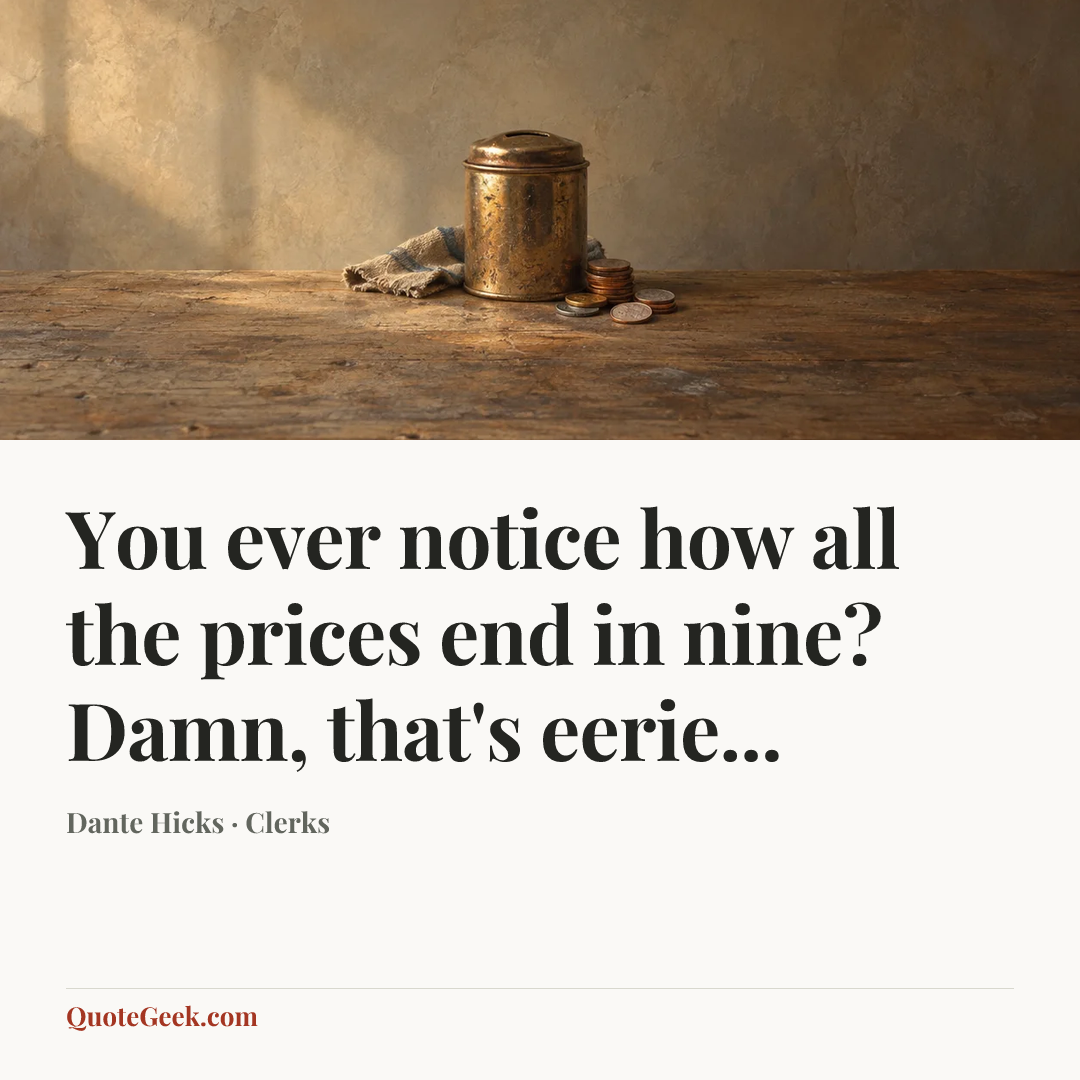 “You ever notice how all the prices end in nine? Damn, that's eerie...” — Dante Hicks · Clerks. Illustrated QuoteGeek card.