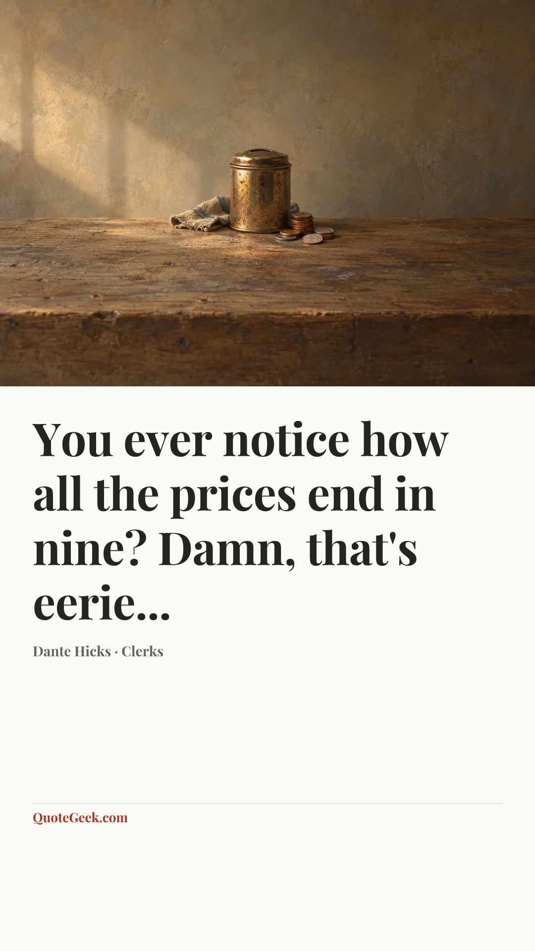 “You ever notice how all the prices end in nine? Damn, that's eerie...” — Dante Hicks · Clerks. Illustrated QuoteGeek card.