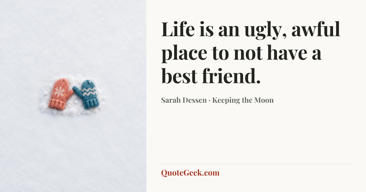 “Life is an ugly, awful place to not have a best friend.” — Sarah Dessen · Keeping the Moon. Illustrated QuoteGeek card.