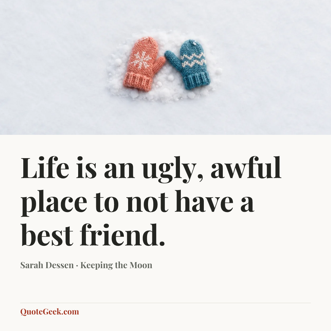 “Life is an ugly, awful place to not have a best friend.” — Sarah Dessen · Keeping the Moon. Illustrated QuoteGeek card.