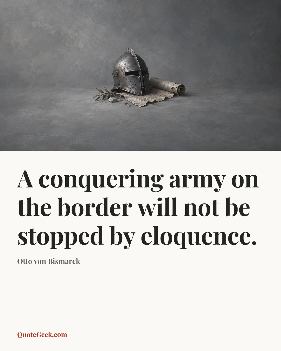 “A conquering army on the border will not be stopped by eloquence.” — Otto von Bismarck. Illustrated QuoteGeek card.