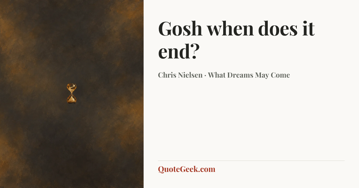 “Gosh when does it end?” — Chris Nielsen · What Dreams May Come. Illustrated QuoteGeek card.