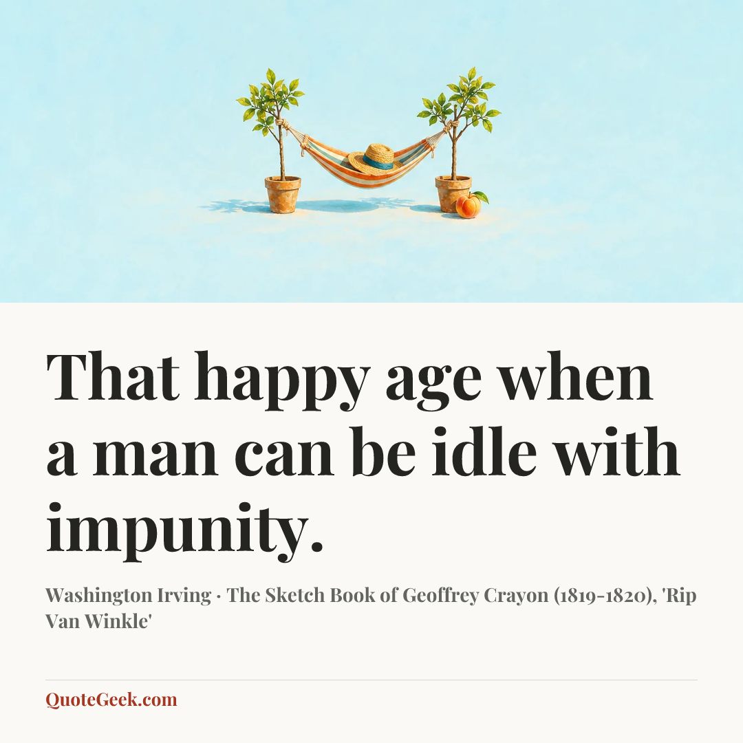 “That happy age when a man can be idle with impunity.” — Washington Irving · The Sketch Book of Geoffrey Crayon (1819-1820), 'Rip Van Winkle'. Illustrated QuoteGeek card.