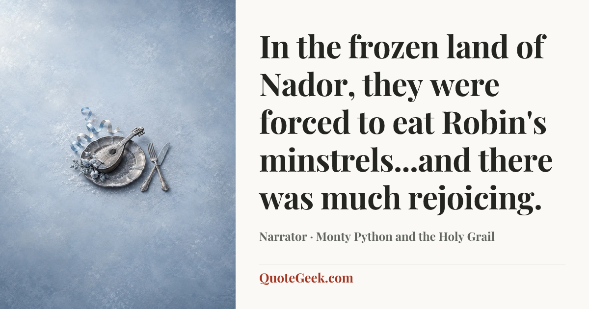 “In the frozen land of Nador, they were forced to eat Robin's minstrels...and there was much rejoicing.” — Narrator · Monty Python and the Holy Grail. Illustrated QuoteGeek card.