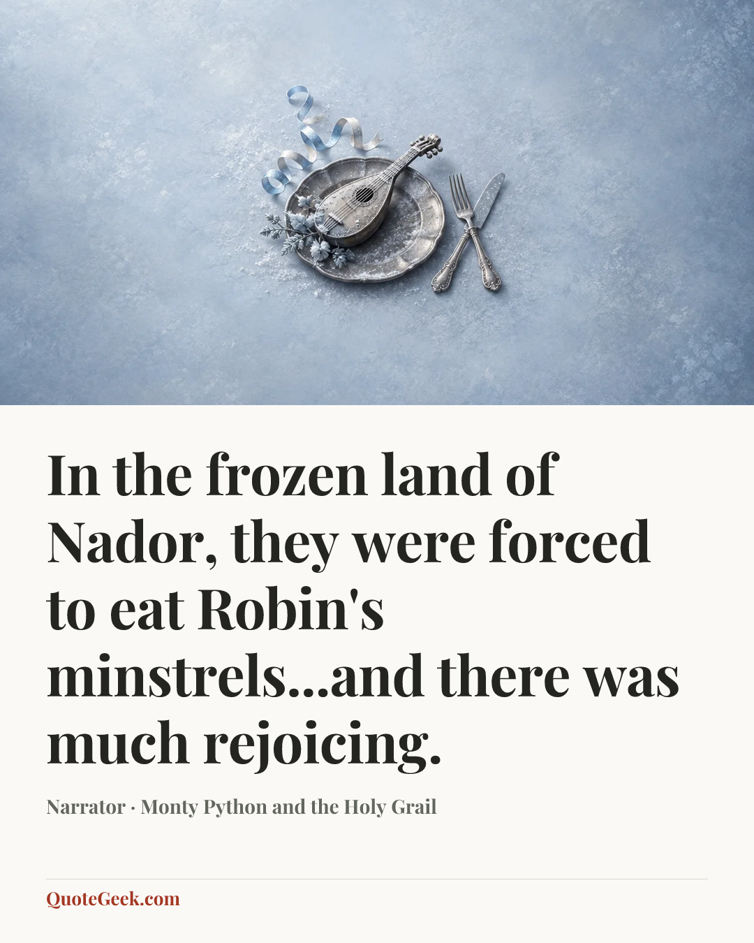 “In the frozen land of Nador, they were forced to eat Robin's minstrels...and there was much rejoicing.” — Narrator · Monty Python and the Holy Grail. Illustrated QuoteGeek card.