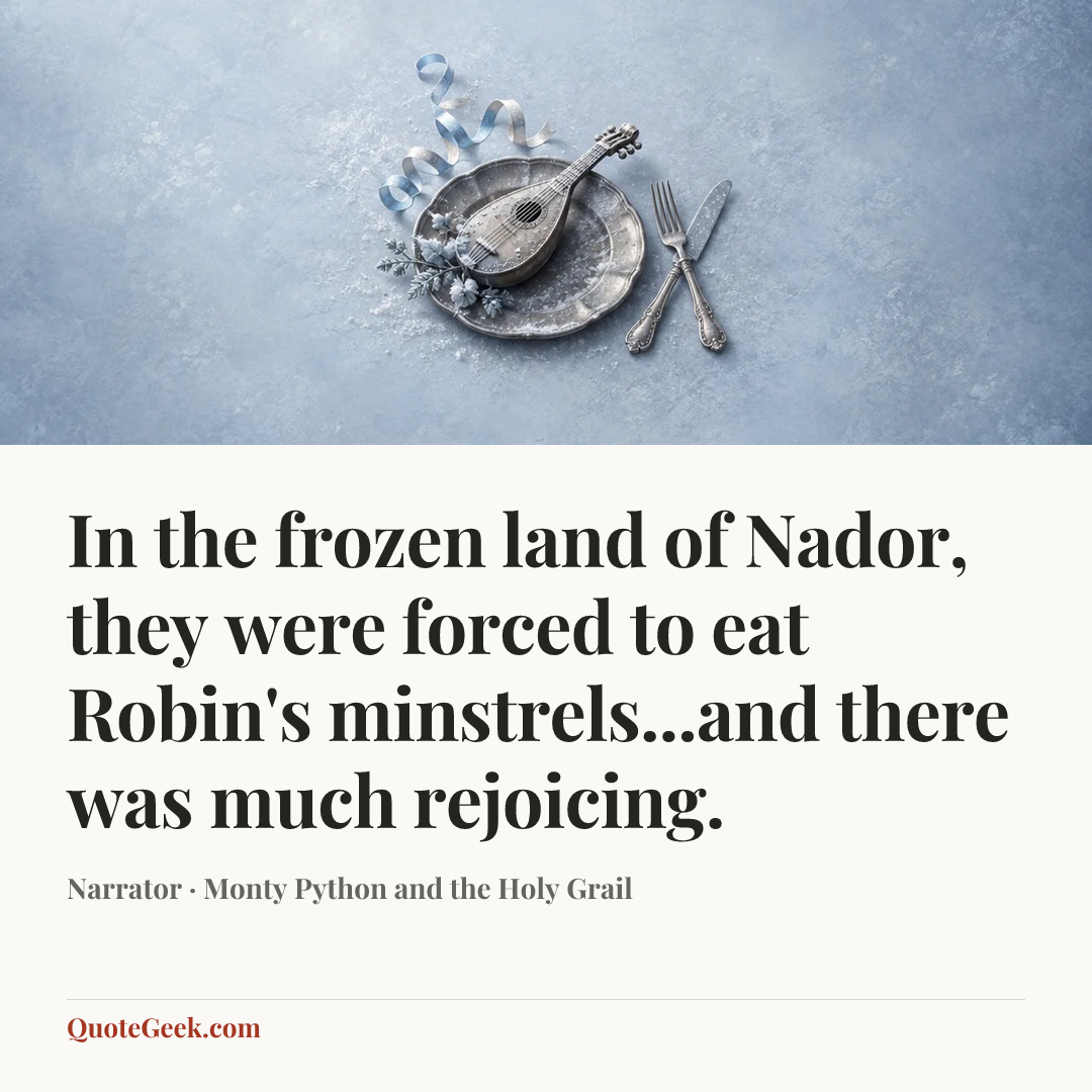 “In the frozen land of Nador, they were forced to eat Robin's minstrels...and there was much rejoicing.” — Narrator · Monty Python and the Holy Grail. Illustrated QuoteGeek card.