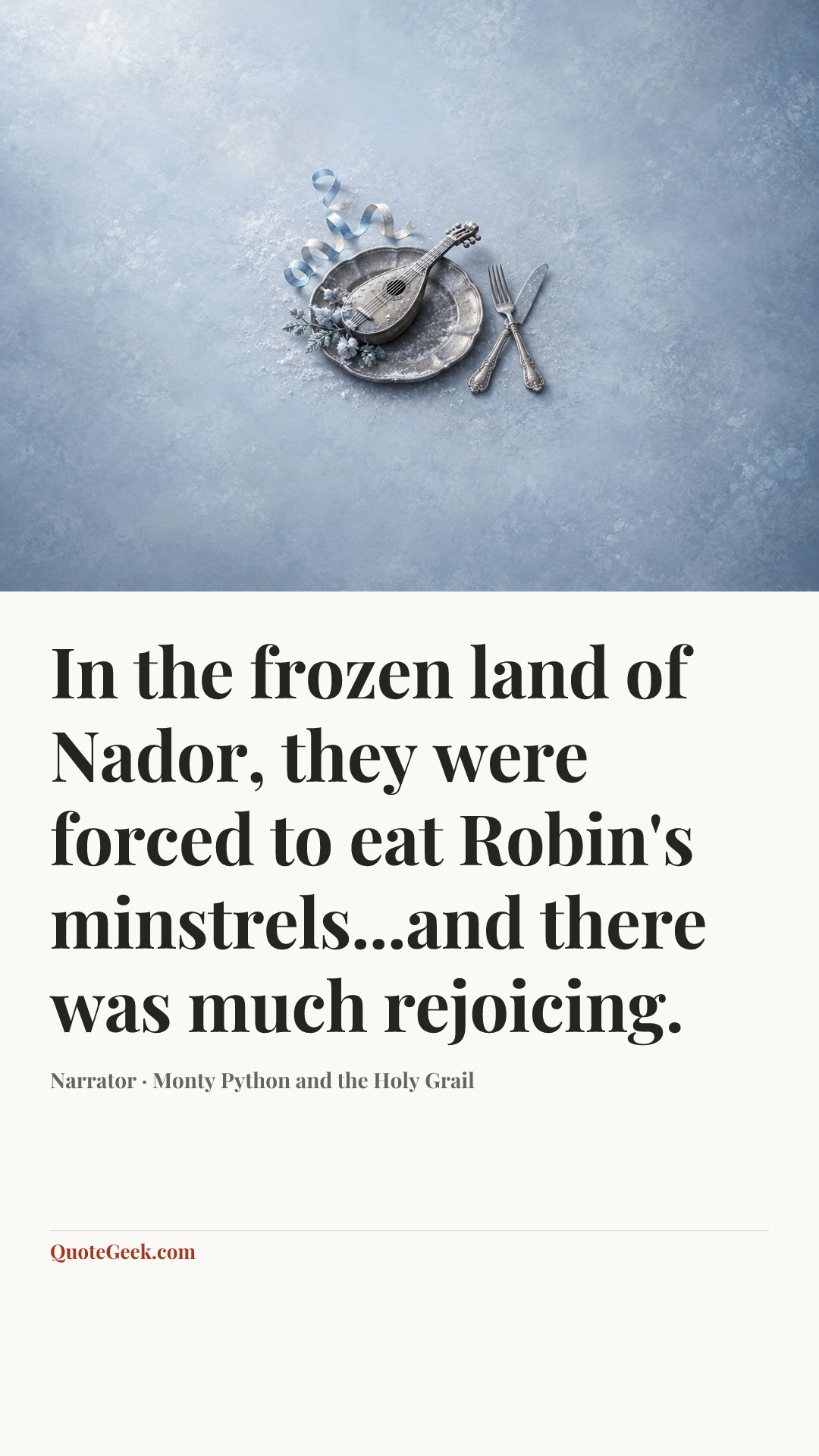“In the frozen land of Nador, they were forced to eat Robin's minstrels...and there was much rejoicing.” — Narrator · Monty Python and the Holy Grail. Illustrated QuoteGeek card.