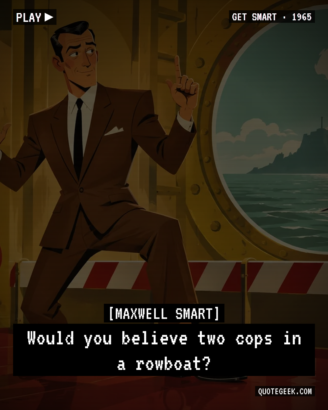 “Would you believe two cops in a rowboat?” — Maxwell Smart · Get Smart. Illustrated QuoteGeek card.