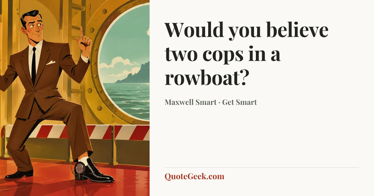 “Would you believe two cops in a rowboat?” — Maxwell Smart · Get Smart. Illustrated QuoteGeek card.