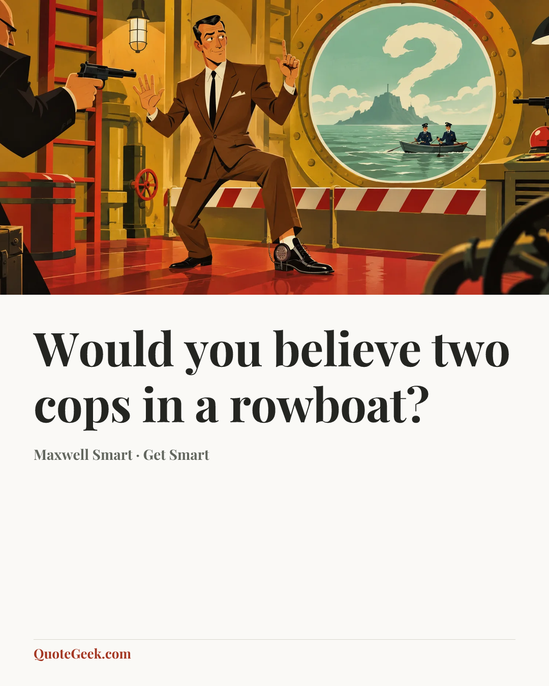 “Would you believe two cops in a rowboat?” — Maxwell Smart · Get Smart. Illustrated QuoteGeek card.