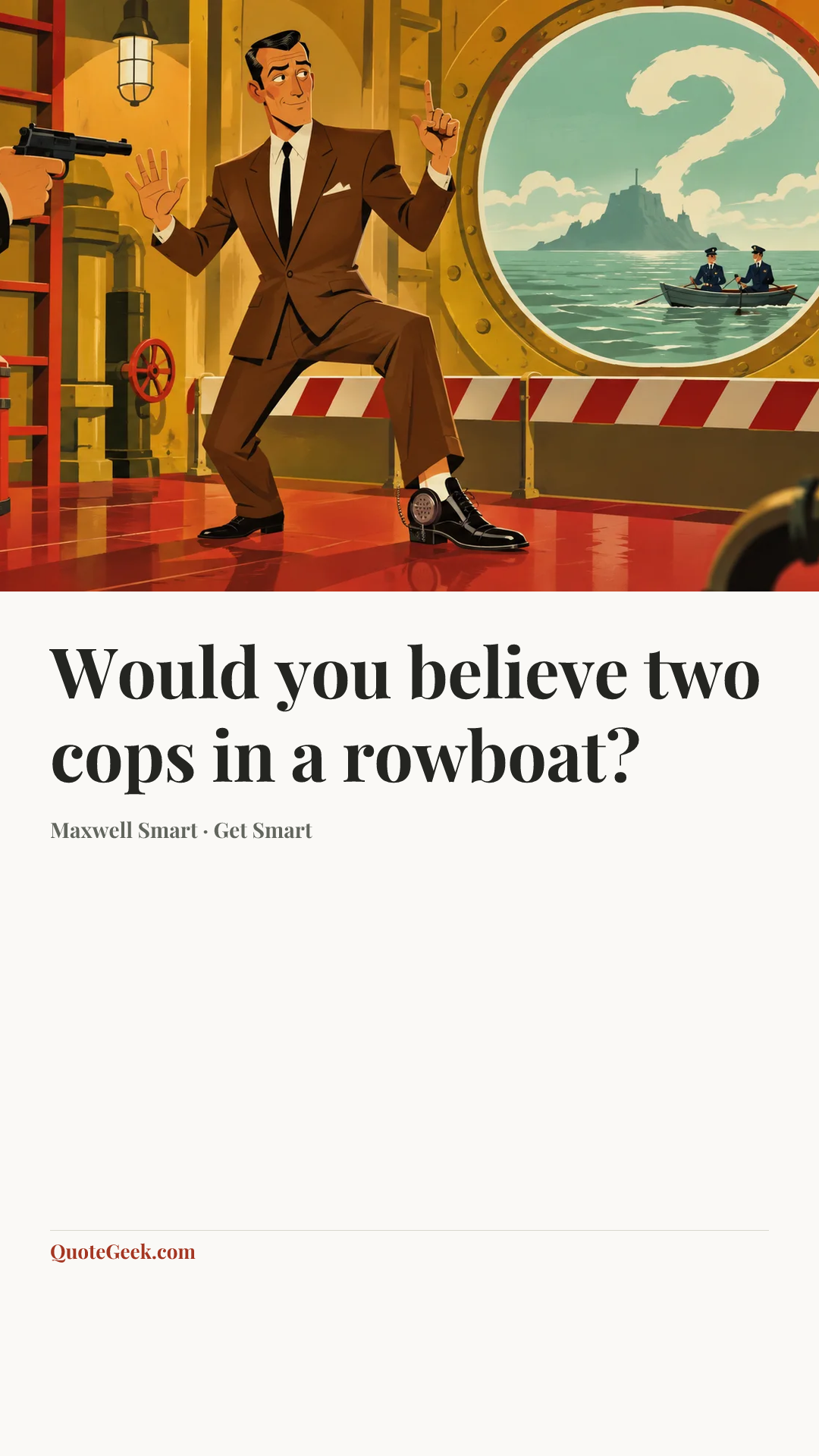 “Would you believe two cops in a rowboat?” — Maxwell Smart · Get Smart. Illustrated QuoteGeek card.