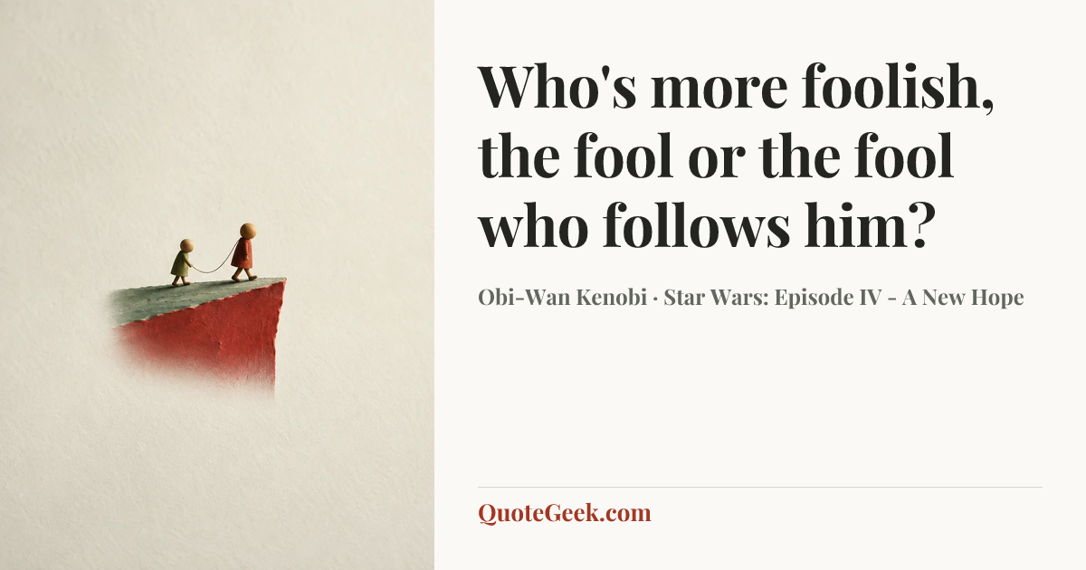 “Who's more foolish, the fool or the fool who follows him?” — Obi-Wan Kenobi · Star Wars: Episode IV - A New Hope. Illustrated QuoteGeek card.