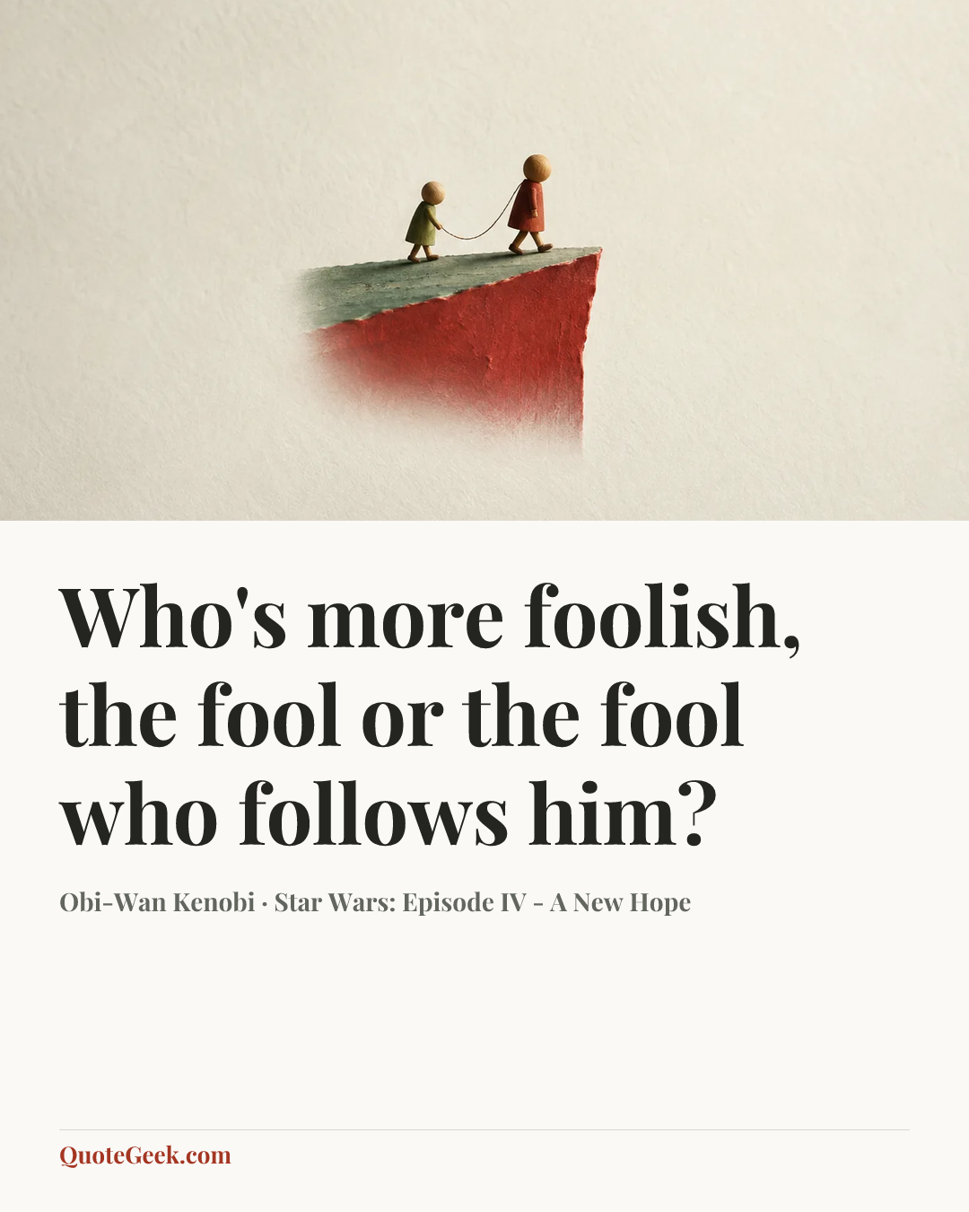 “Who's more foolish, the fool or the fool who follows him?” — Obi-Wan Kenobi · Star Wars: Episode IV - A New Hope. Illustrated QuoteGeek card.