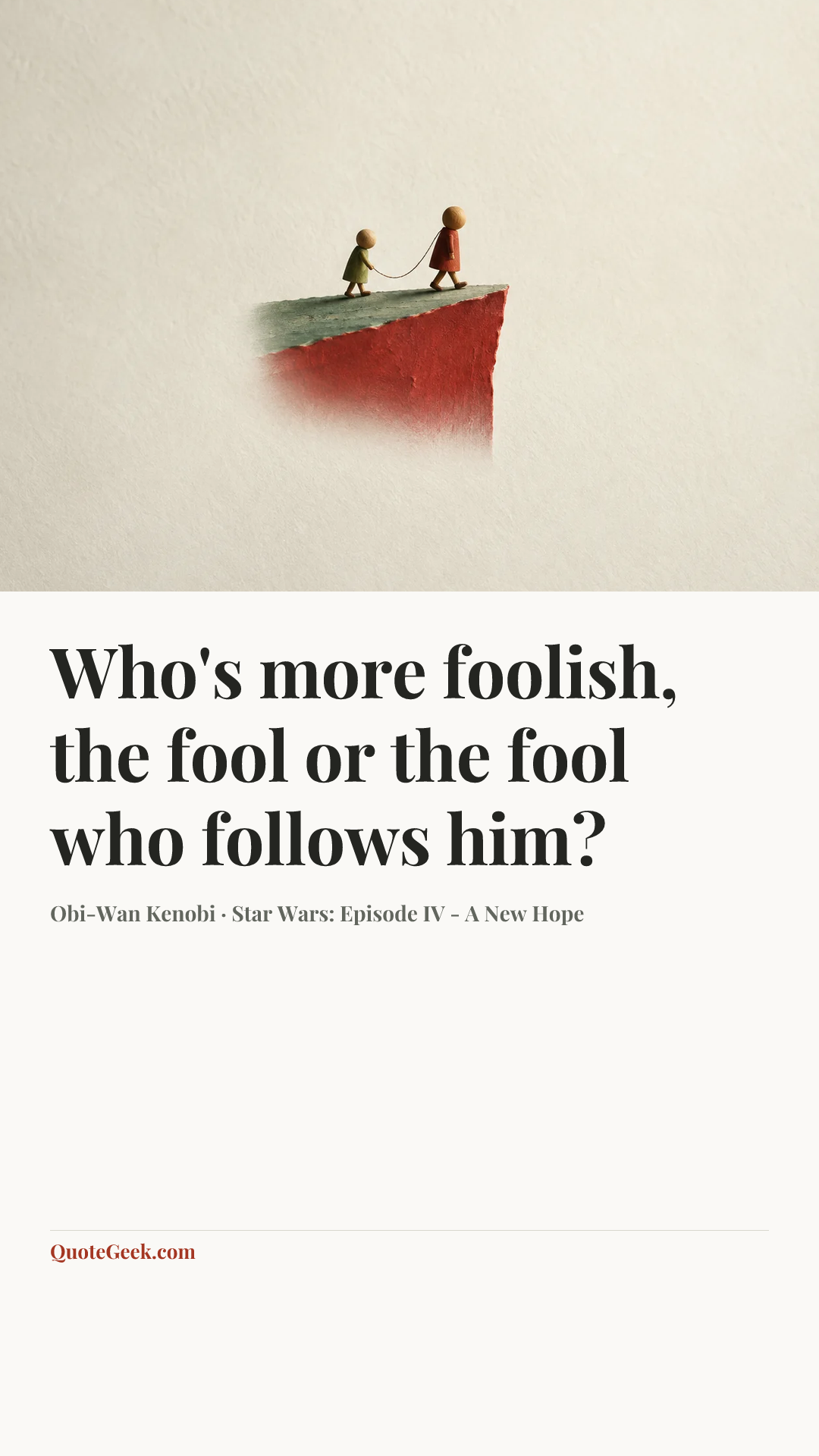 “Who's more foolish, the fool or the fool who follows him?” — Obi-Wan Kenobi · Star Wars: Episode IV - A New Hope. Illustrated QuoteGeek card.