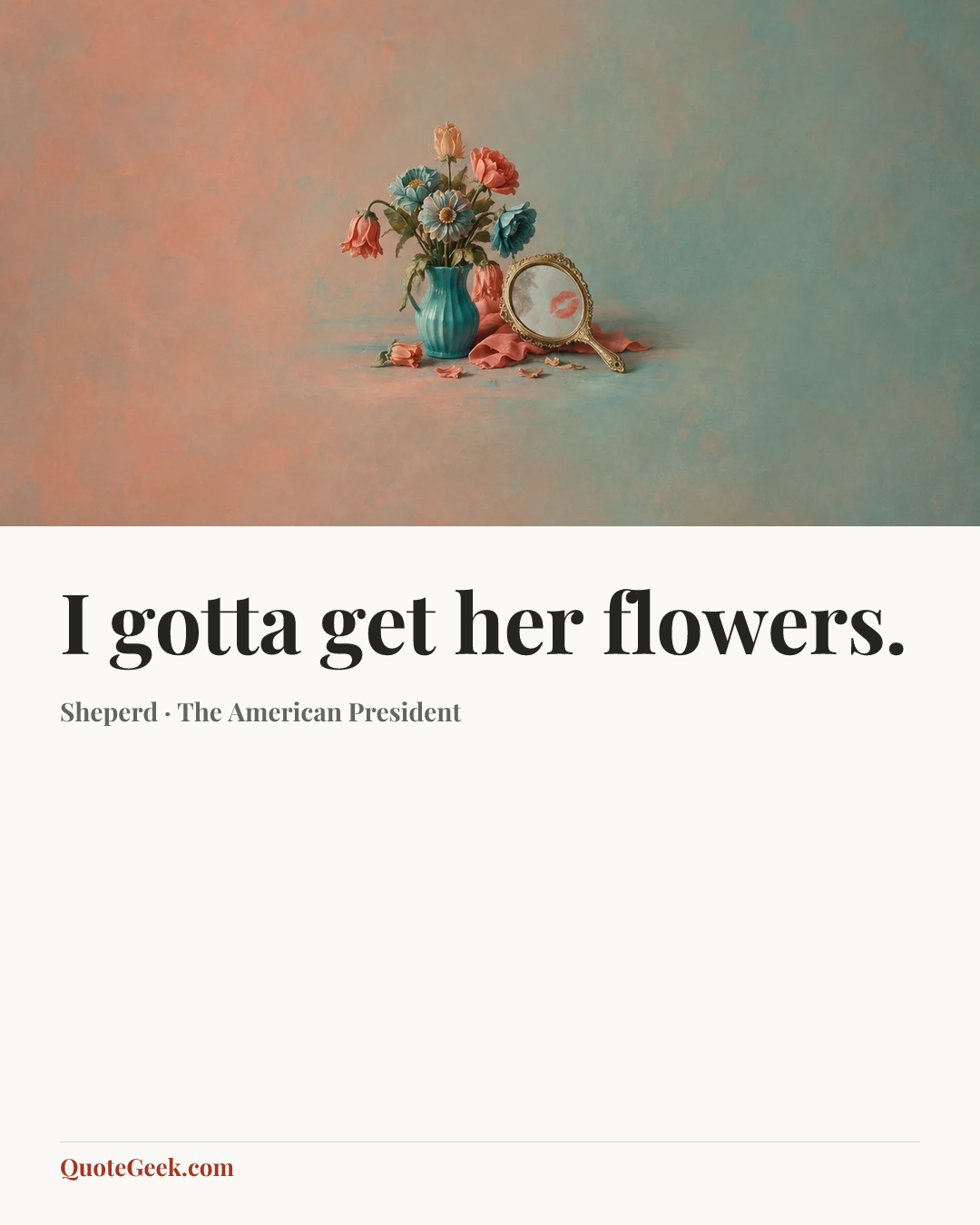 “I gotta get her flowers.” — Sheperd · The American President. Illustrated QuoteGeek card.