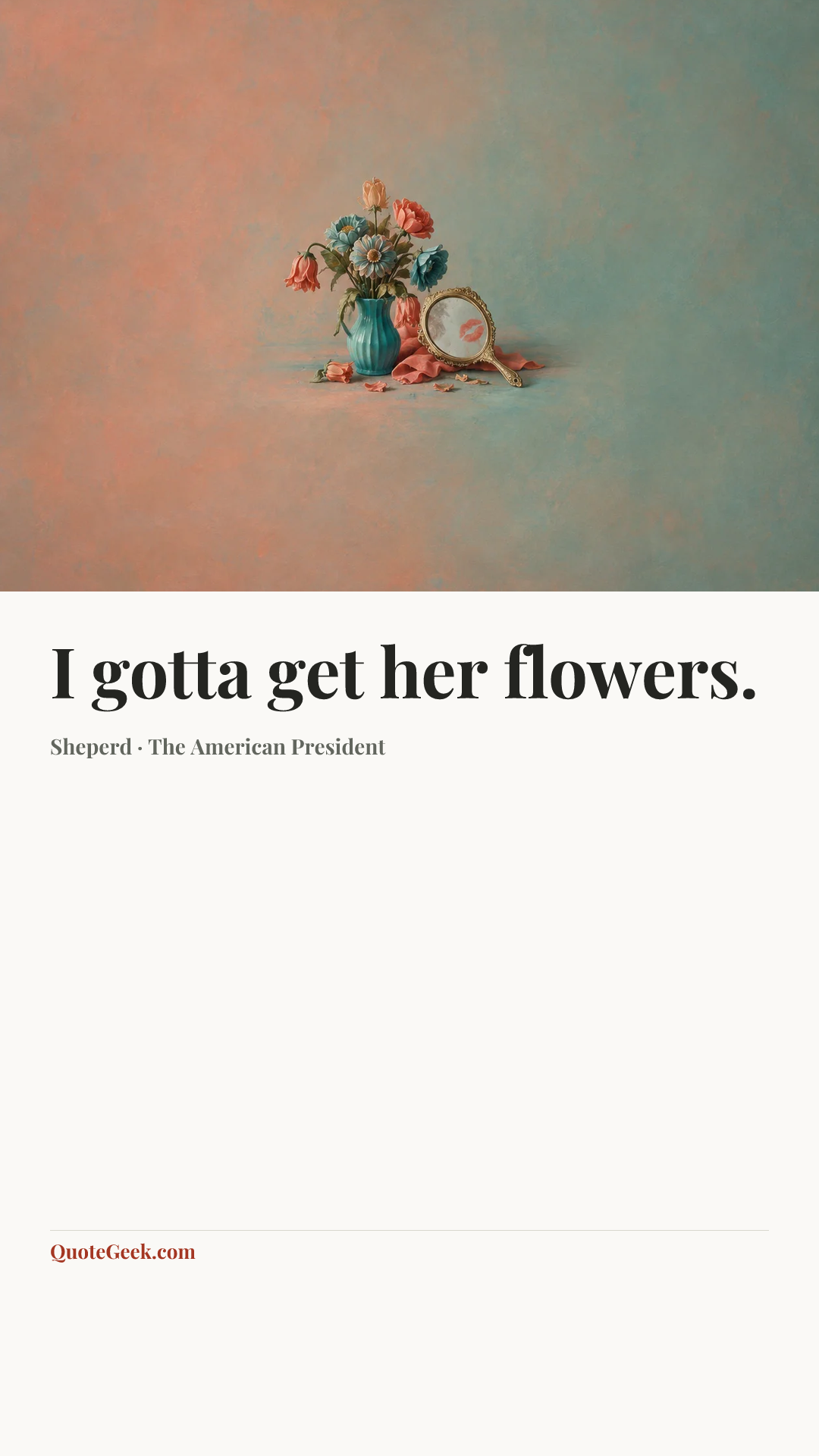 “I gotta get her flowers.” — Sheperd · The American President. Illustrated QuoteGeek card.