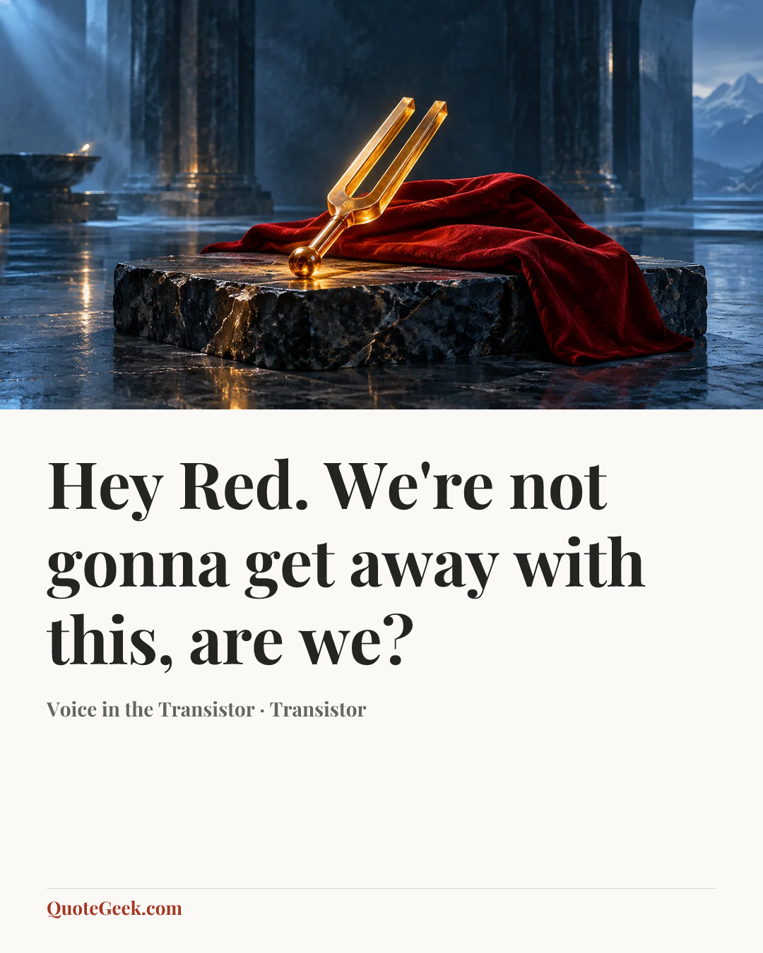 “Hey Red. We're not gonna get away with this, are we?” — Voice in the Transistor · Transistor. Illustrated QuoteGeek card.