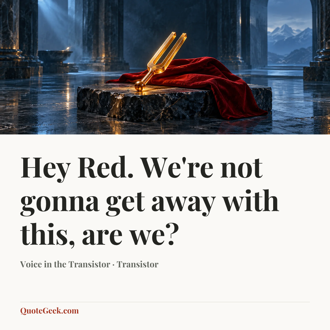 “Hey Red. We're not gonna get away with this, are we?” — Voice in the Transistor · Transistor. Illustrated QuoteGeek card.