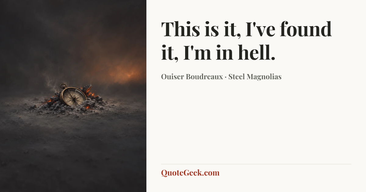 “This is it, I've found it, I'm in hell.” — Ouiser Boudreaux · Steel Magnolias. Illustrated QuoteGeek card.