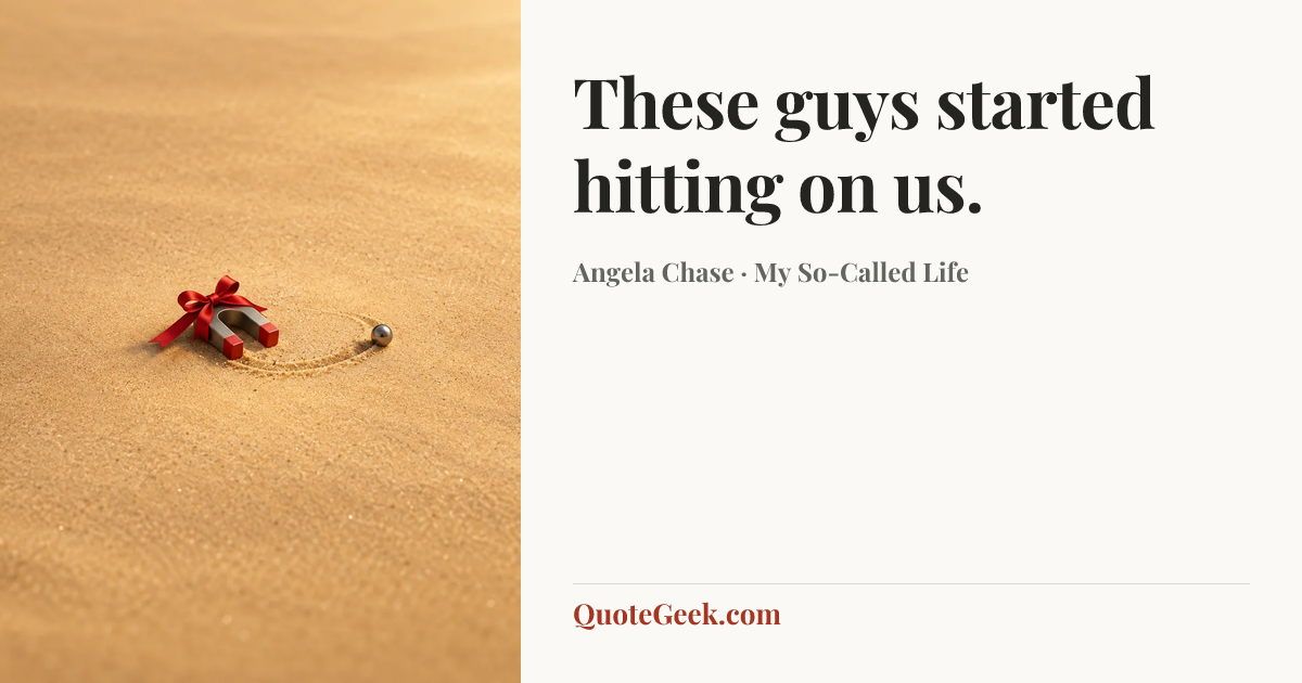 “These guys started hitting on us.” — Angela Chase · My So-Called Life. Illustrated QuoteGeek card.