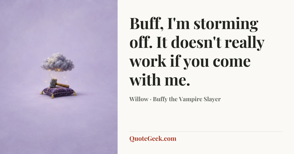 “Buff, I'm storming off. It doesn't really work if you come with me.” — Willow · Buffy the Vampire Slayer. Illustrated QuoteGeek card.
