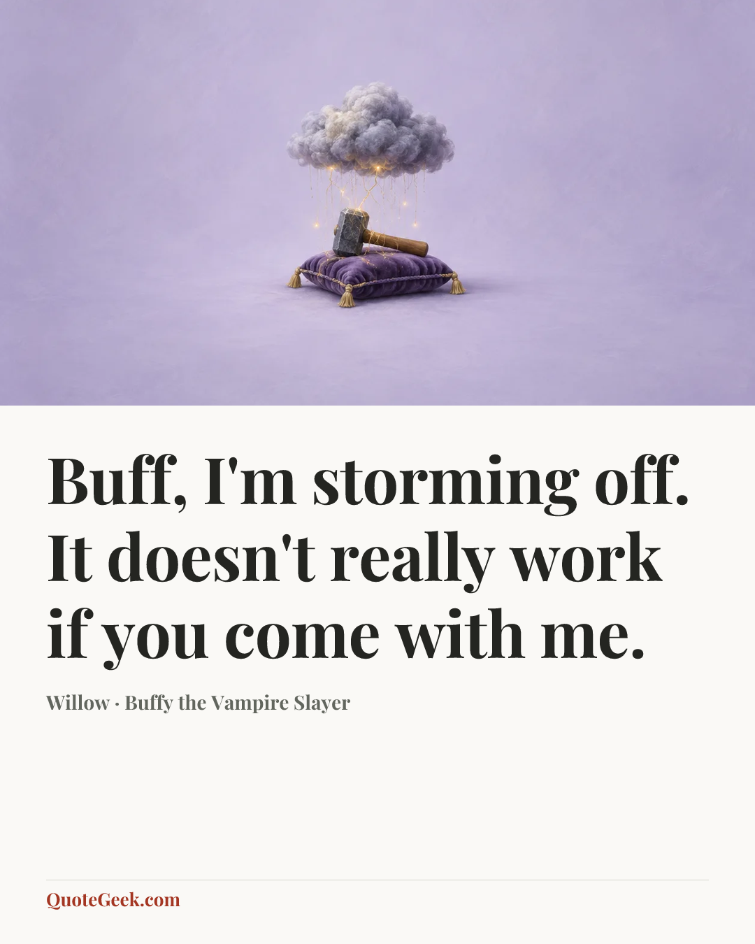 “Buff, I'm storming off. It doesn't really work if you come with me.” — Willow · Buffy the Vampire Slayer. Illustrated QuoteGeek card.