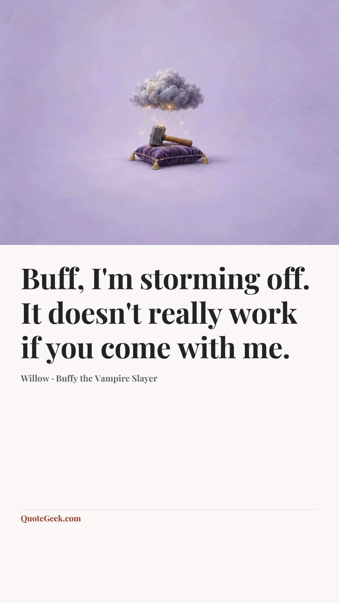 “Buff, I'm storming off. It doesn't really work if you come with me.” — Willow · Buffy the Vampire Slayer. Illustrated QuoteGeek card.