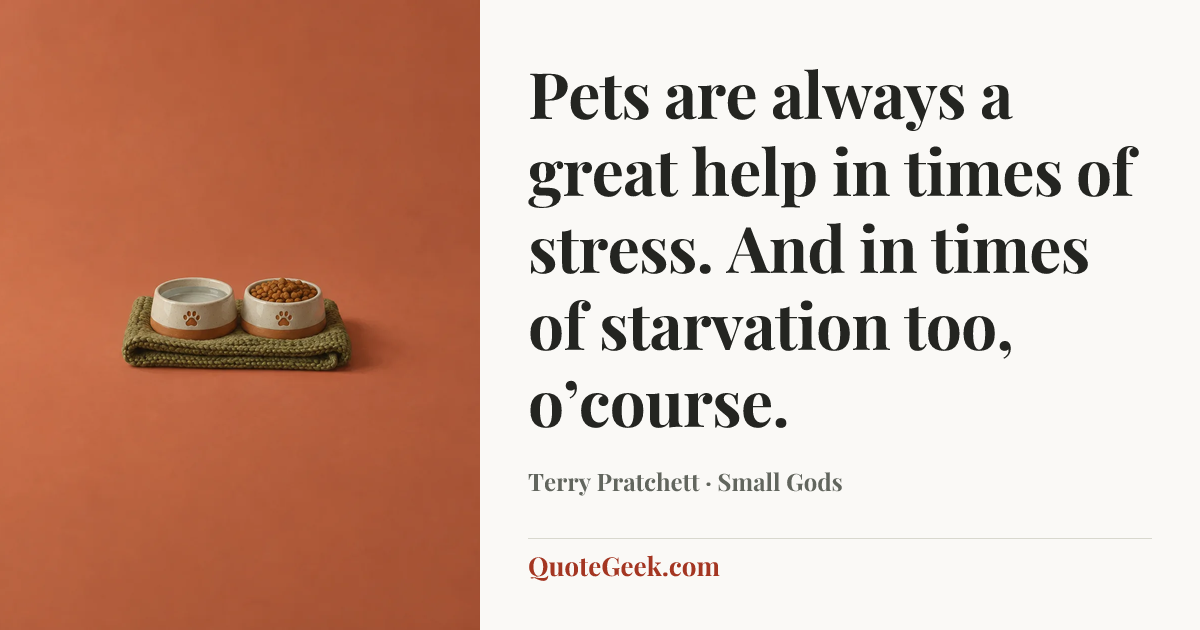 “Pets are always a great help in times of stress. And in times of starvation too, o’course.” — Terry Pratchett · Small Gods. Illustrated QuoteGeek card.