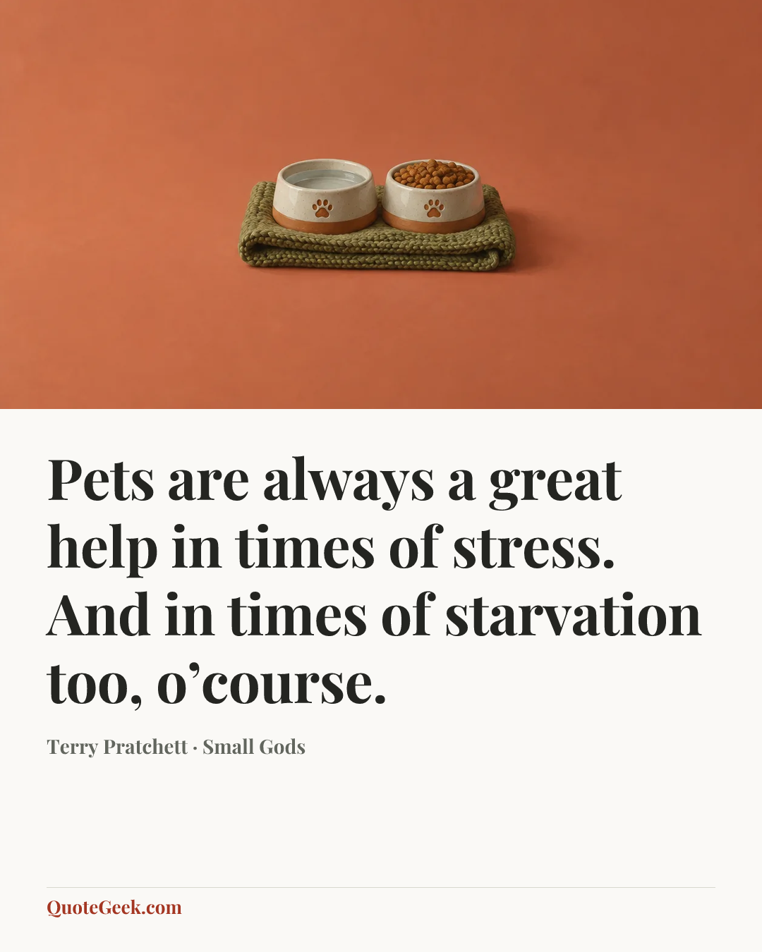 “Pets are always a great help in times of stress. And in times of starvation too, o’course.” — Terry Pratchett · Small Gods. Illustrated QuoteGeek card.