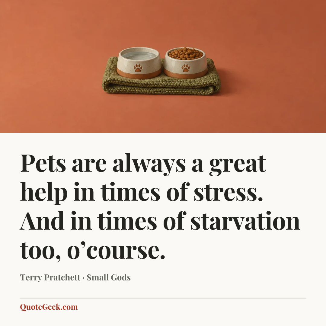 “Pets are always a great help in times of stress. And in times of starvation too, o’course.” — Terry Pratchett · Small Gods. Illustrated QuoteGeek card.