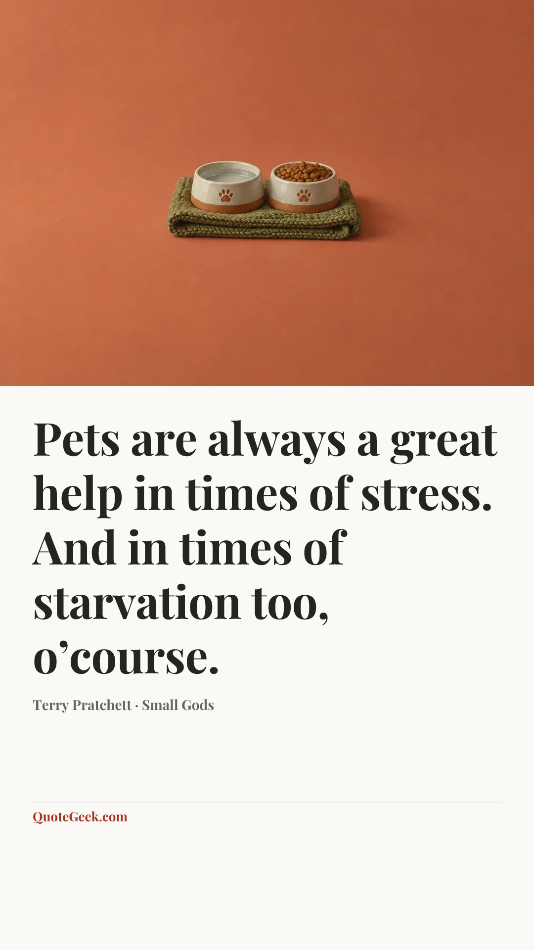 “Pets are always a great help in times of stress. And in times of starvation too, o’course.” — Terry Pratchett · Small Gods. Illustrated QuoteGeek card.
