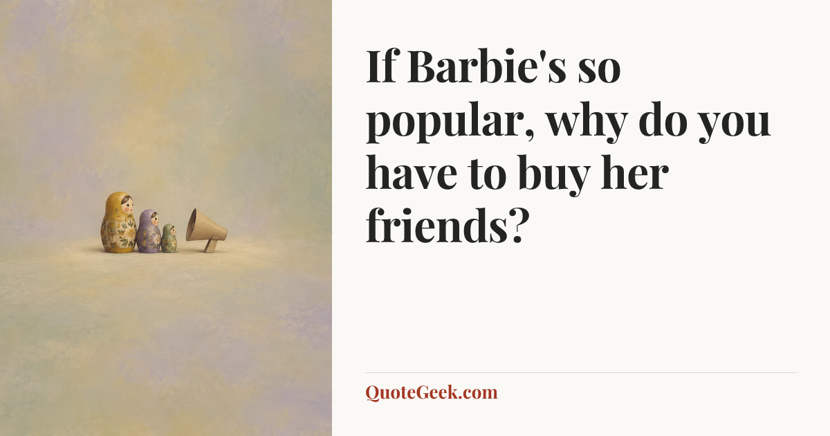 “If Barbie's so popular, why do you have to buy her friends?”. Illustrated QuoteGeek card.