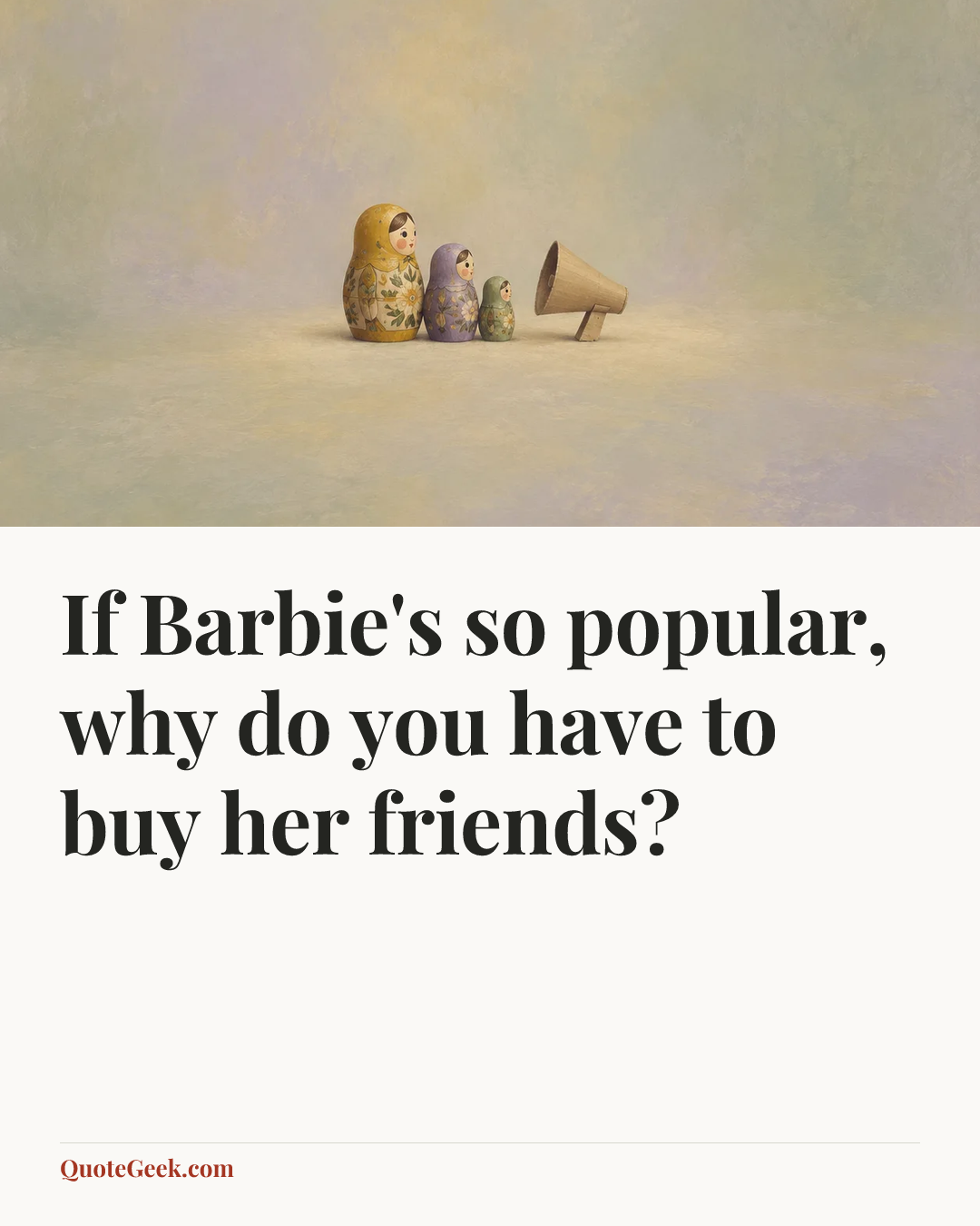 “If Barbie's so popular, why do you have to buy her friends?”. Illustrated QuoteGeek card.