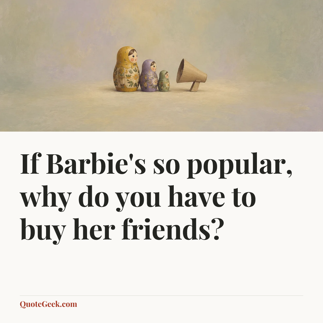 “If Barbie's so popular, why do you have to buy her friends?”. Illustrated QuoteGeek card.