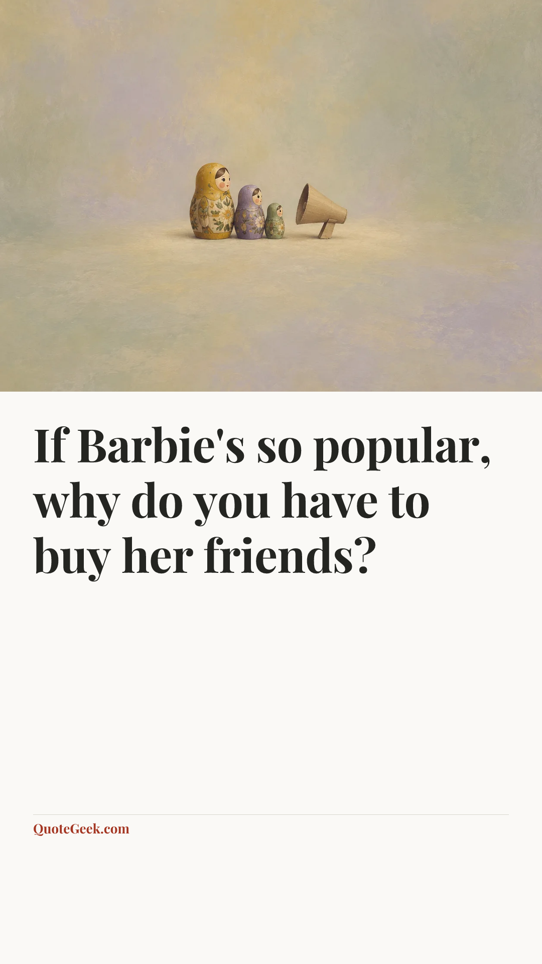 “If Barbie's so popular, why do you have to buy her friends?”. Illustrated QuoteGeek card.