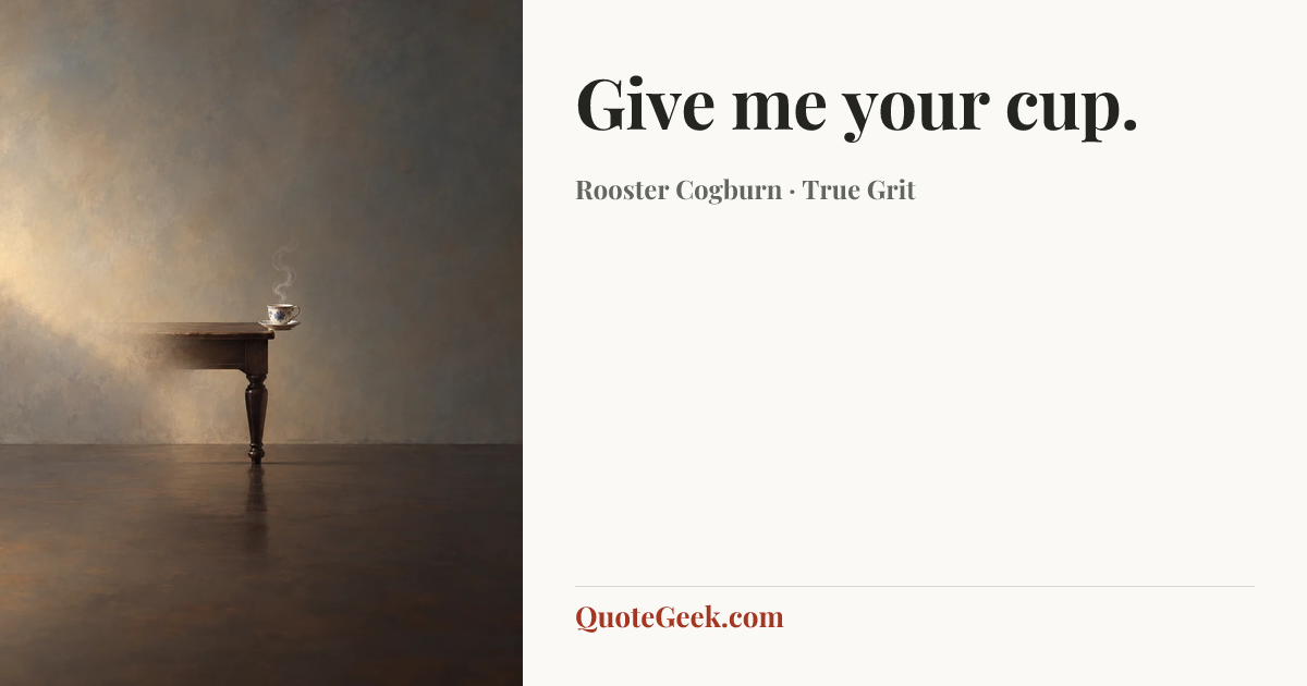 “Give me your cup.” — Rooster Cogburn · True Grit. Illustrated QuoteGeek card.