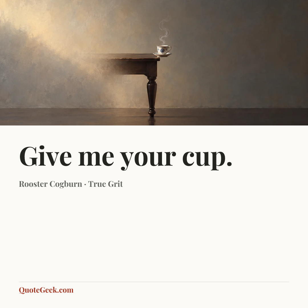 “Give me your cup.” — Rooster Cogburn · True Grit. Illustrated QuoteGeek card.