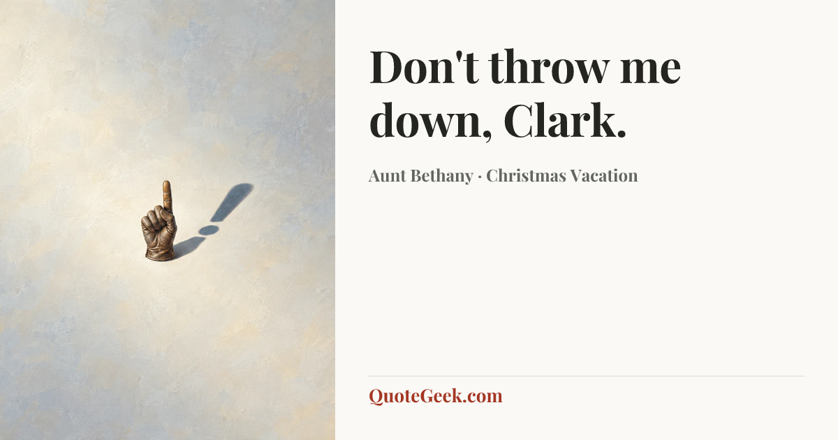 “Don't throw me down, Clark.” — Aunt Bethany · Christmas Vacation. Illustrated QuoteGeek card.