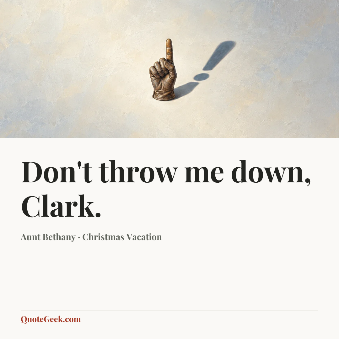 “Don't throw me down, Clark.” — Aunt Bethany · Christmas Vacation. Illustrated QuoteGeek card.