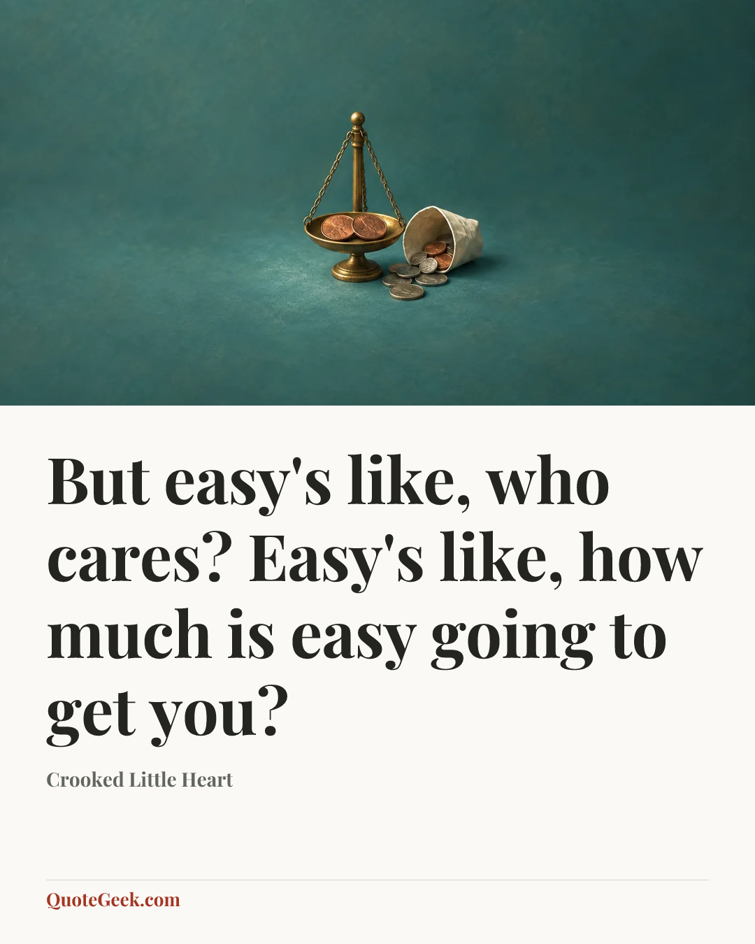 “But easy's like, who cares? Easy's like, how much is easy going to get you?” — Crooked Little Heart. Illustrated QuoteGeek card.