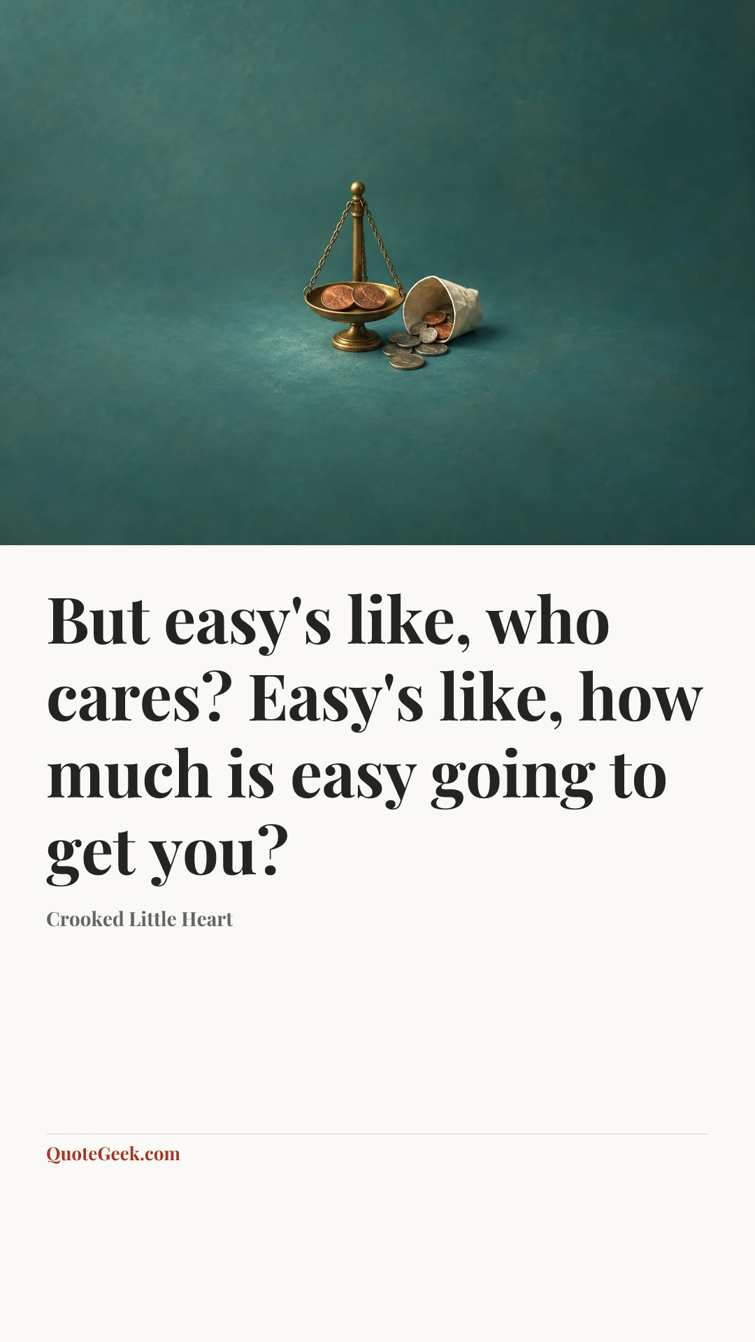 “But easy's like, who cares? Easy's like, how much is easy going to get you?” — Crooked Little Heart. Illustrated QuoteGeek card.