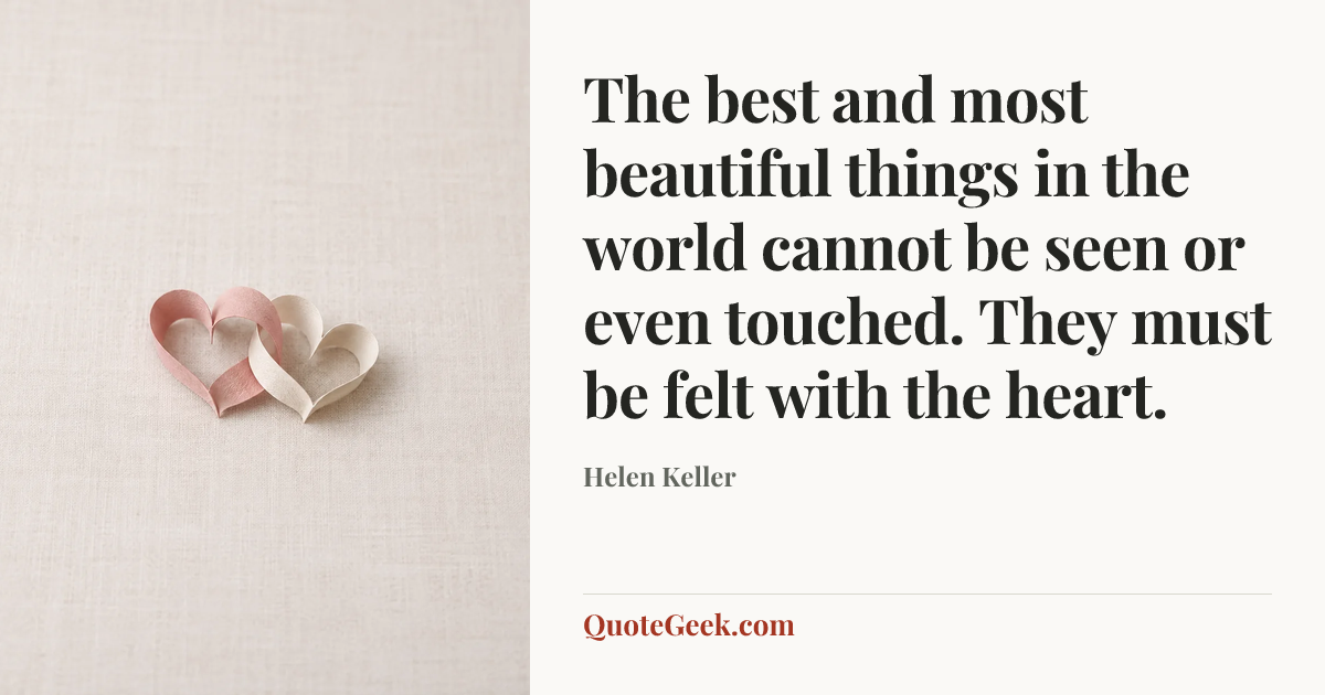 “The best and most beautiful things in the world cannot be seen or even touched. They must be felt with the heart.” — Helen Keller. Illustrated QuoteGeek card.