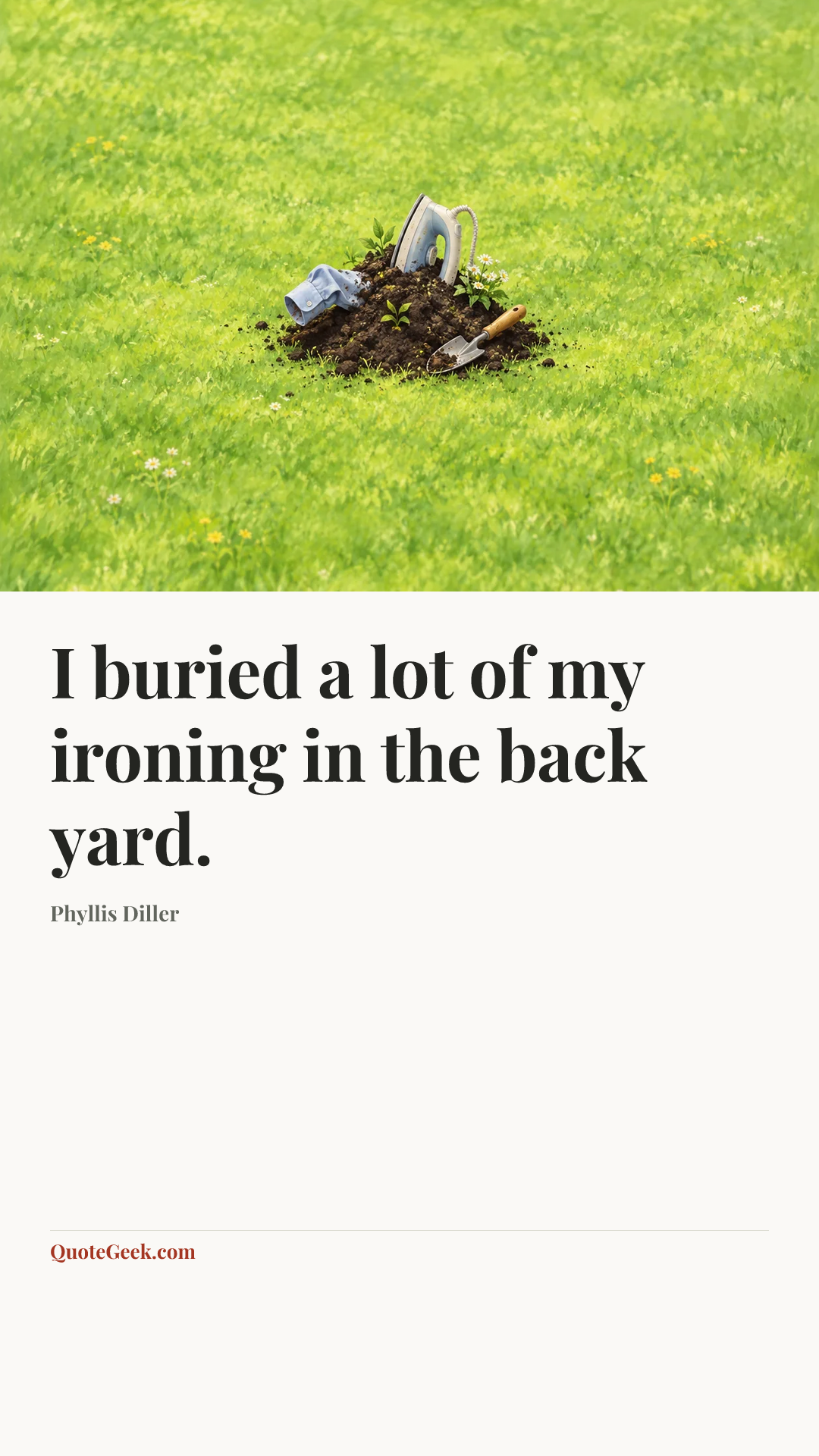“I buried a lot of my ironing in the back yard.” — Phyllis Diller. Illustrated QuoteGeek card.